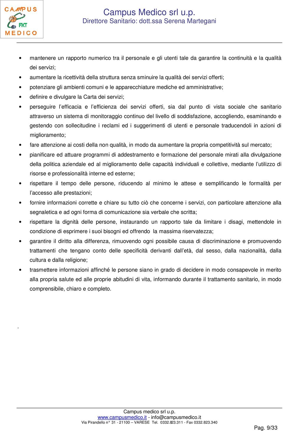 punto di vista sociale che sanitario attraverso un sistema di monitoraggio continuo del livello di soddisfazione, accogliendo, esaminando e gestendo con sollecitudine i reclami ed i suggerimenti di