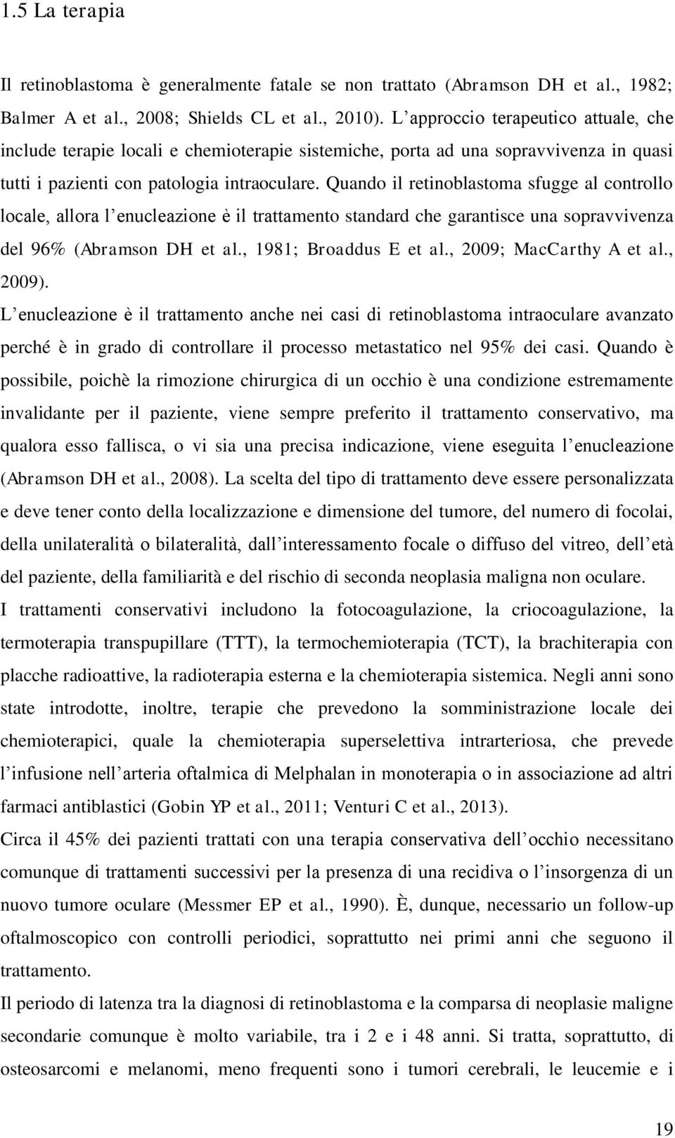 Quando il retinoblastoma sfugge al controllo locale, allora l enucleazione è il trattamento standard che garantisce una sopravvivenza del 96% (Abramson DH et al., 1981; Broaddus E et al.