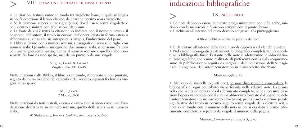 > Se la citazione supera le tre righe (circa) dovrà essere senza virgolette e con rientro a sinistra con tabulazione da 6 mm.