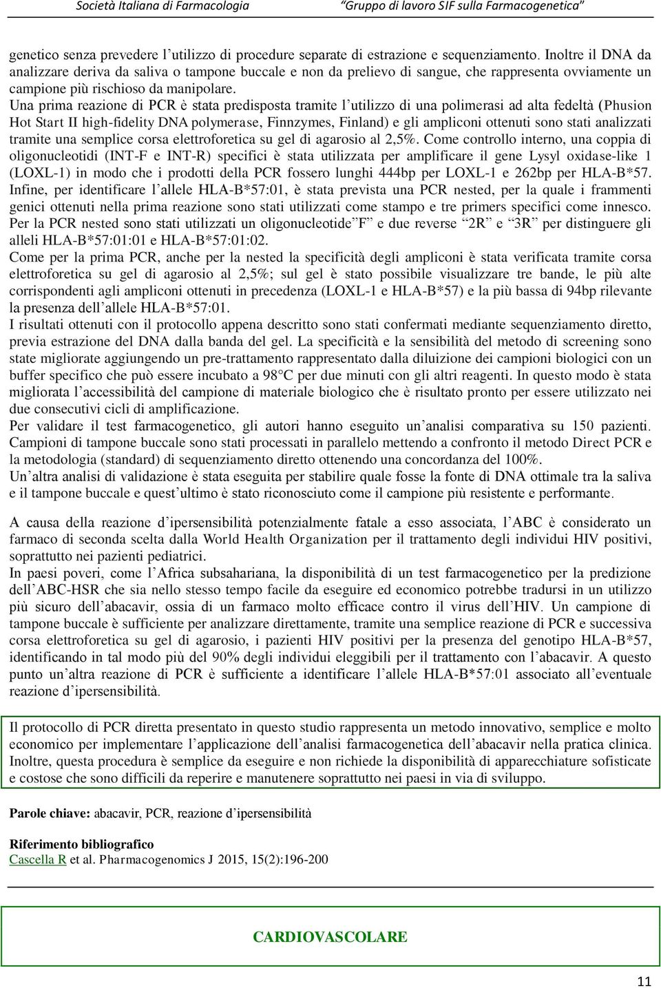 Una prima reazione di PCR è stata predisposta tramite l utilizzo di una polimerasi ad alta fedeltà (Phusion Hot Start II high-fidelity DNA polymerase, Finnzymes, Finland) e gli ampliconi ottenuti