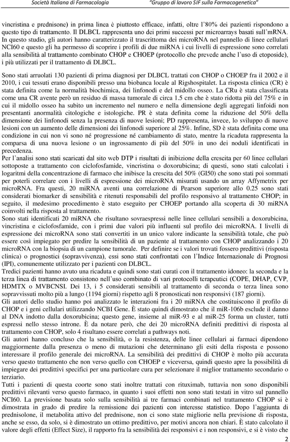 In questo studio, gli autori hanno caratterizzato il trascrittoma dei microrna nel pannello di linee cellulari NCI60 e questo gli ha permesso di scoprire i profili di due mirna i cui livelli di