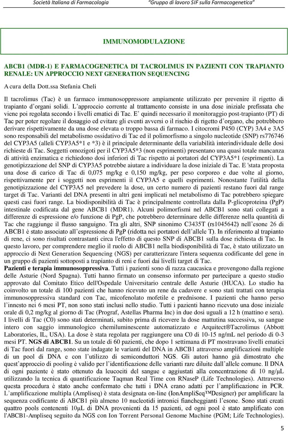 L approccio corrente al trattamento consiste in una dose iniziale prefissata che viene poi regolata secondo i livelli ematici di Tac.