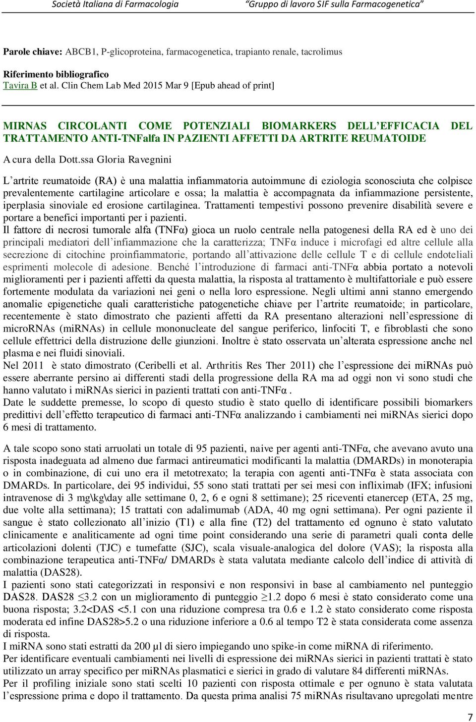 ssa Gloria Ravegnini L artrite reumatoide (RA) è una malattia infiammatoria autoimmune di eziologia sconosciuta che colpisce prevalentemente cartilagine articolare e ossa; la malattia è accompagnata