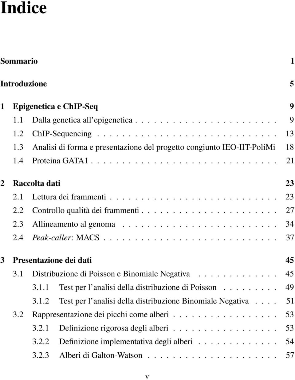 ..................... 27 2.3 Allineamento al genoma......................... 34 2.4 Peak-caller: MACS............................ 37 3 Presentazione dei dati 45 3.