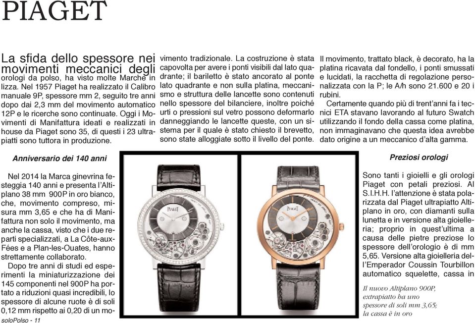 Oggi i Movimenti di Manifattura ideati e realizzati in house da Piaget sono 35, di questi i 23 ultrapiatti sono tuttora in produzione.