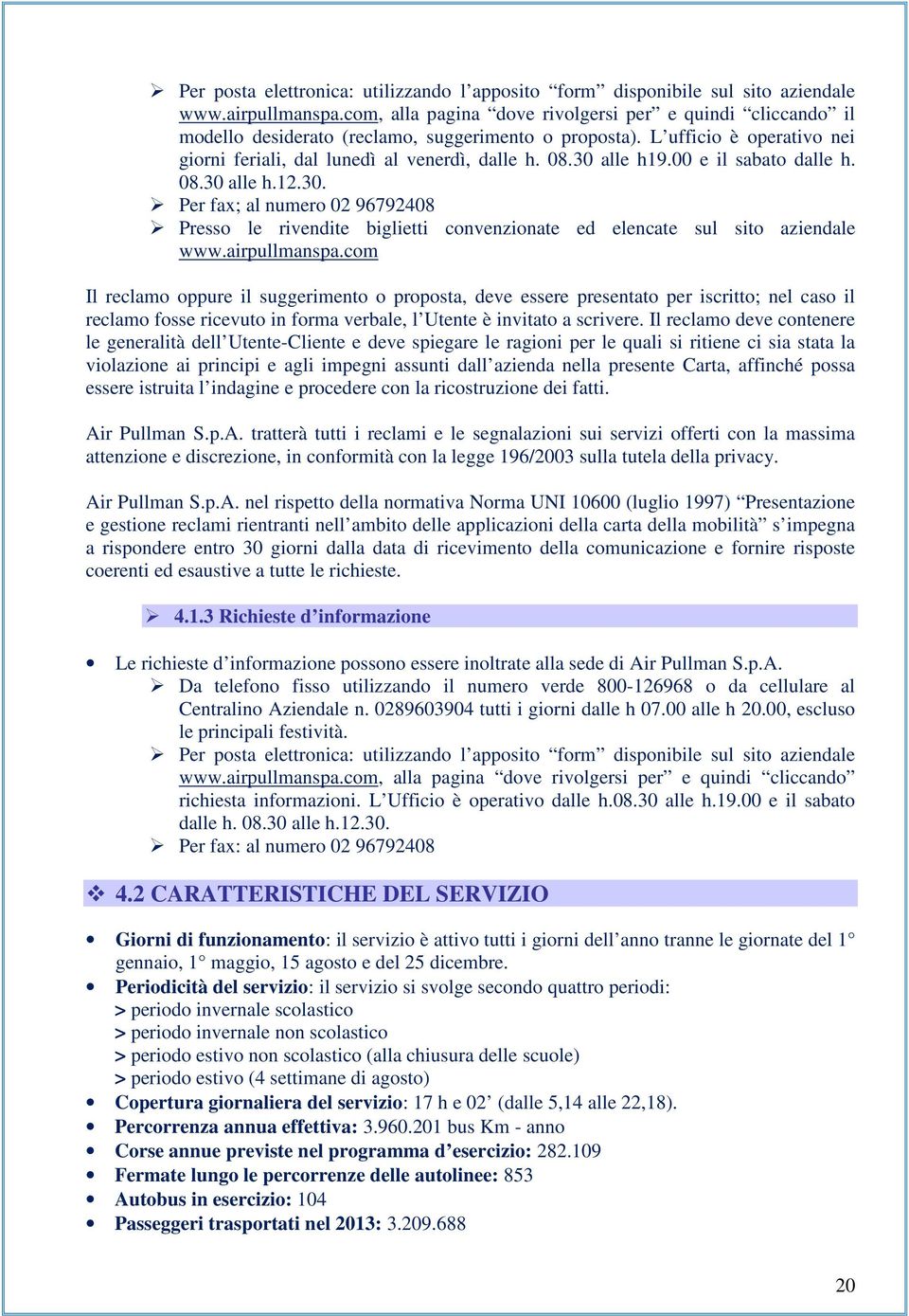 30 alle h19.00 e il sabato dalle h. 08.30 alle h.12.30. Per fax; al numero 02 96792408 Presso le rivendite biglietti convenzionate ed elencate sul sito aziendale www.airpullmanspa.