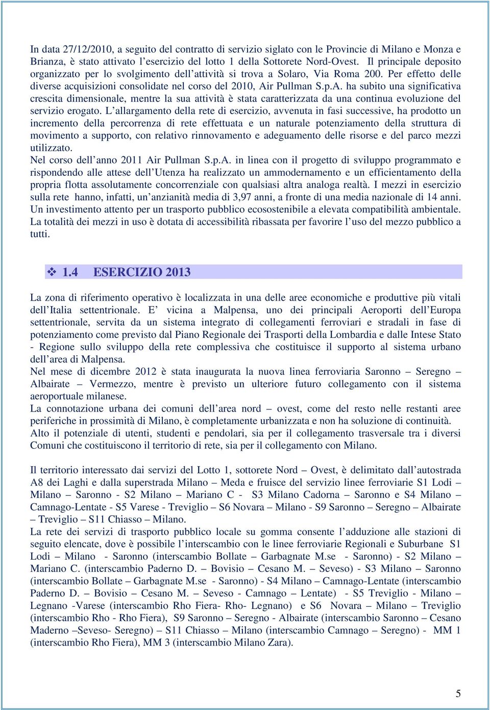 r Pullman S.p.A. ha subito una significativa crescita dimensionale, mentre la sua attività è stata caratterizzata da una continua evoluzione del servizio erogato.