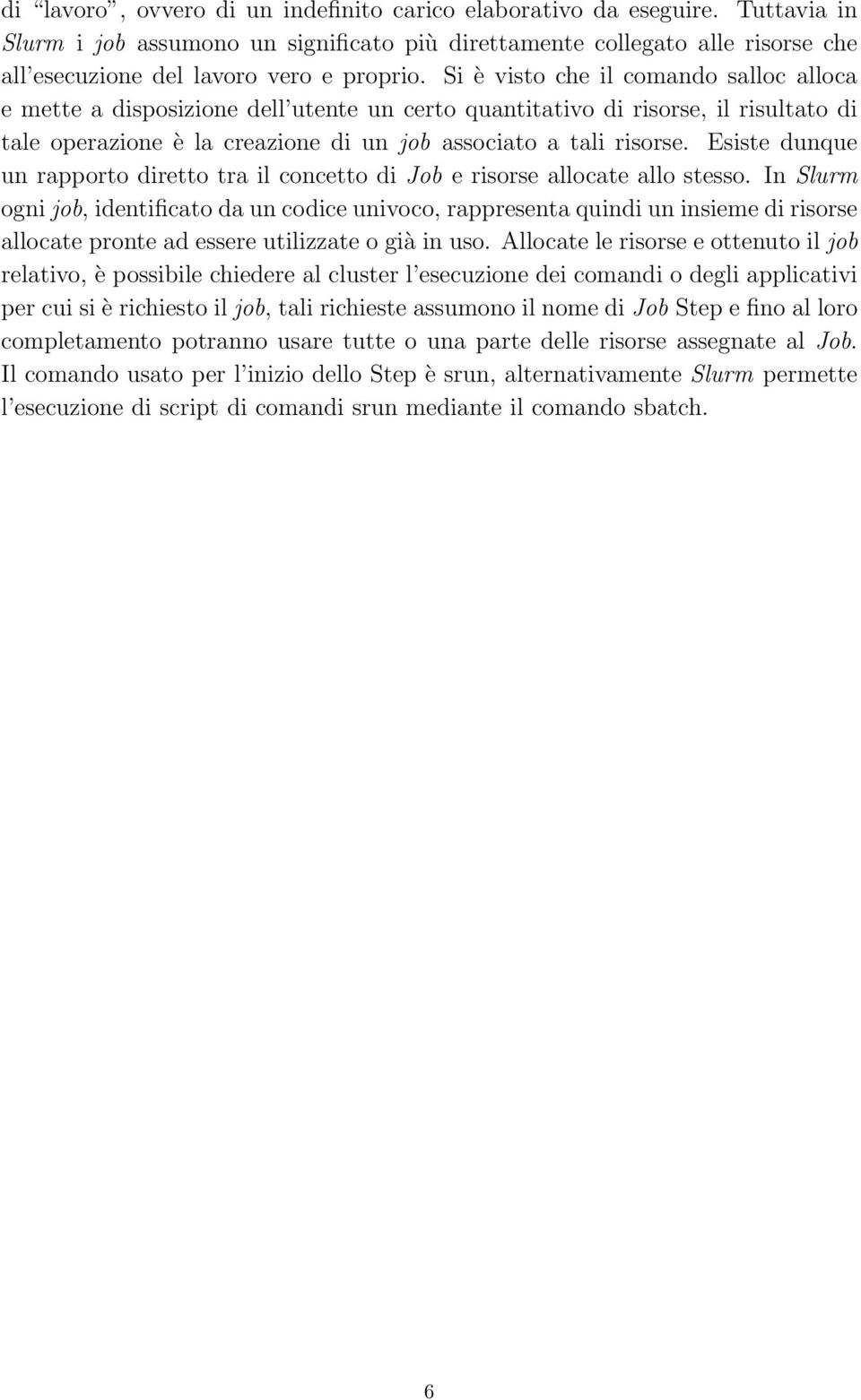 Esiste dunque un rapporto diretto tra il concetto di Job e risorse allocate allo stesso.