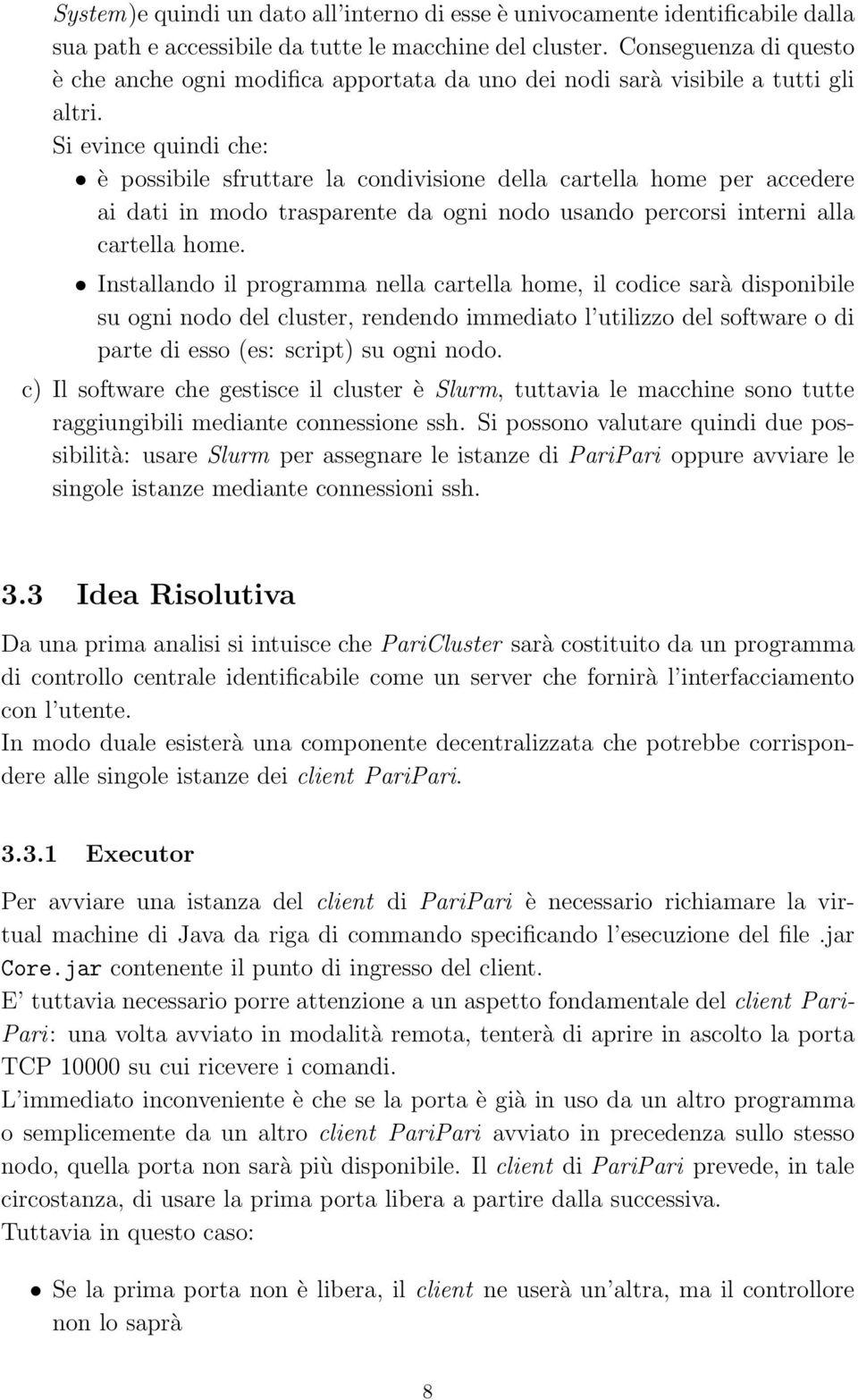 Si evince quindi che: è possibile sfruttare la condivisione della cartella home per accedere ai dati in modo trasparente da ogni nodo usando percorsi interni alla cartella home.