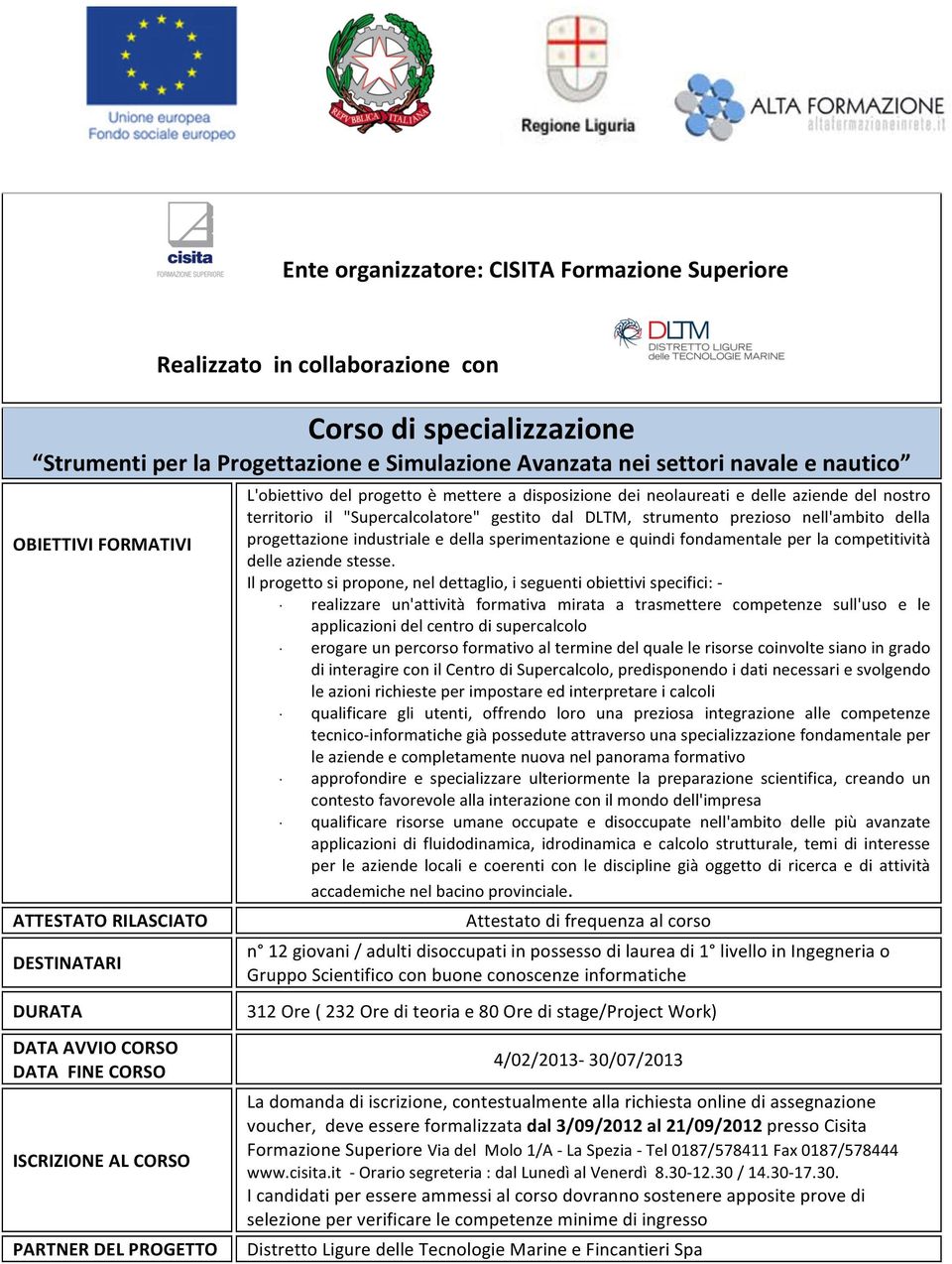 aziende del nostro territorio il "Supercalcolatore" gestito dal DLTM, strumento prezioso nell'ambito della progettazione industriale e della sperimentazione e quindi fondamentale per la competitività