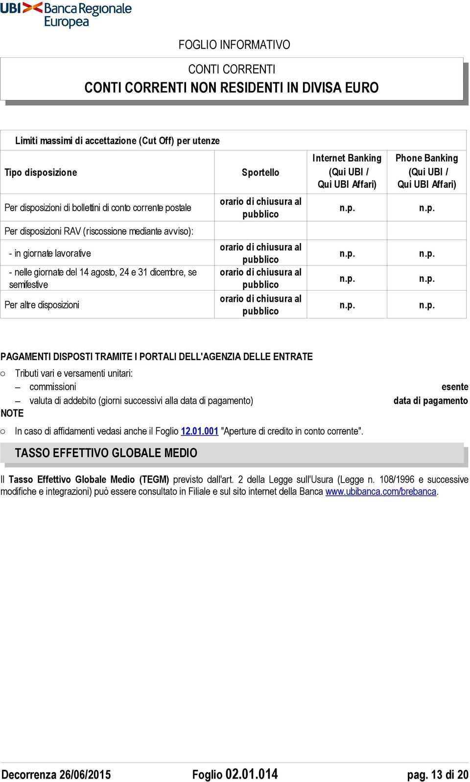 p. n.p. pubblico - nelle giornate del 14 agosto, 24 e 31 dicembre, se orario di chiusura al n.p. n.p. semifestive pubblico orario di chiusura al Per altre disposizioni n.p. n.p. pubblico PAGAMENTI