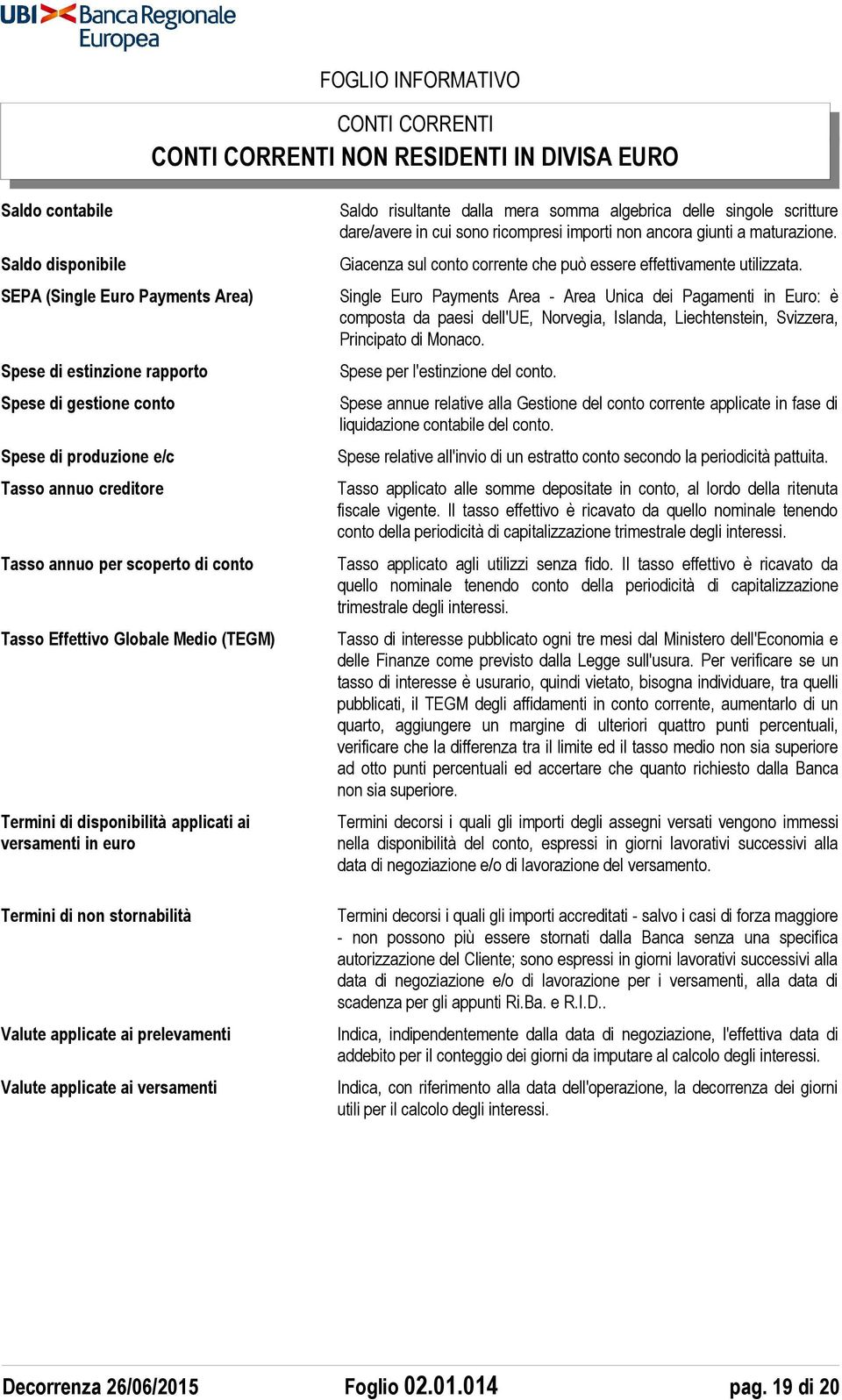 applicate ai versamenti Saldo risultante dalla mera somma algebrica delle singole scritture dare/avere in cui sono ricompresi importi non ancora giunti a maturazione.