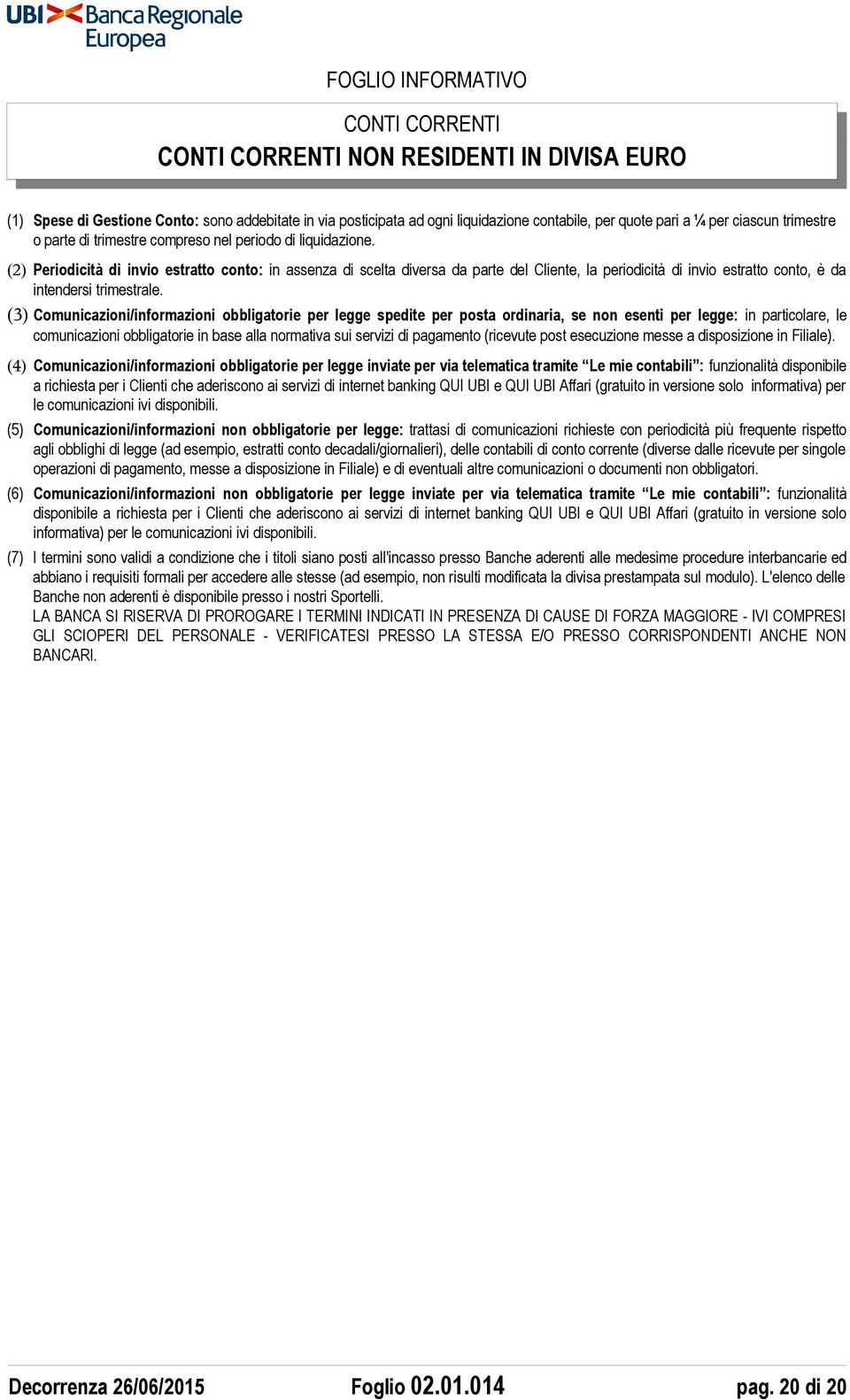 (3) Comunicazioni/informazioni obbligatorie per legge spedite per posta ordinaria, se non esenti per legge: in particolare, le comunicazioni obbligatorie in base alla normativa sui servizi di