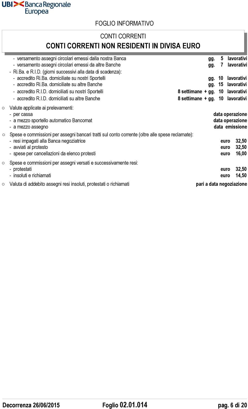 10 lavorativi - accredito R.I.D. domiciliati su altre Banche 8 settimane + gg.