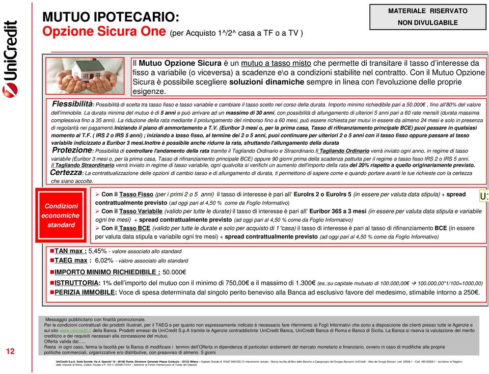 Flessibilità: Possibilità di scelta tra tasso fisso e tasso variabile e cambiare il tasso scelto nel corso della durata. Importo minimo richiedibile pari a 50.