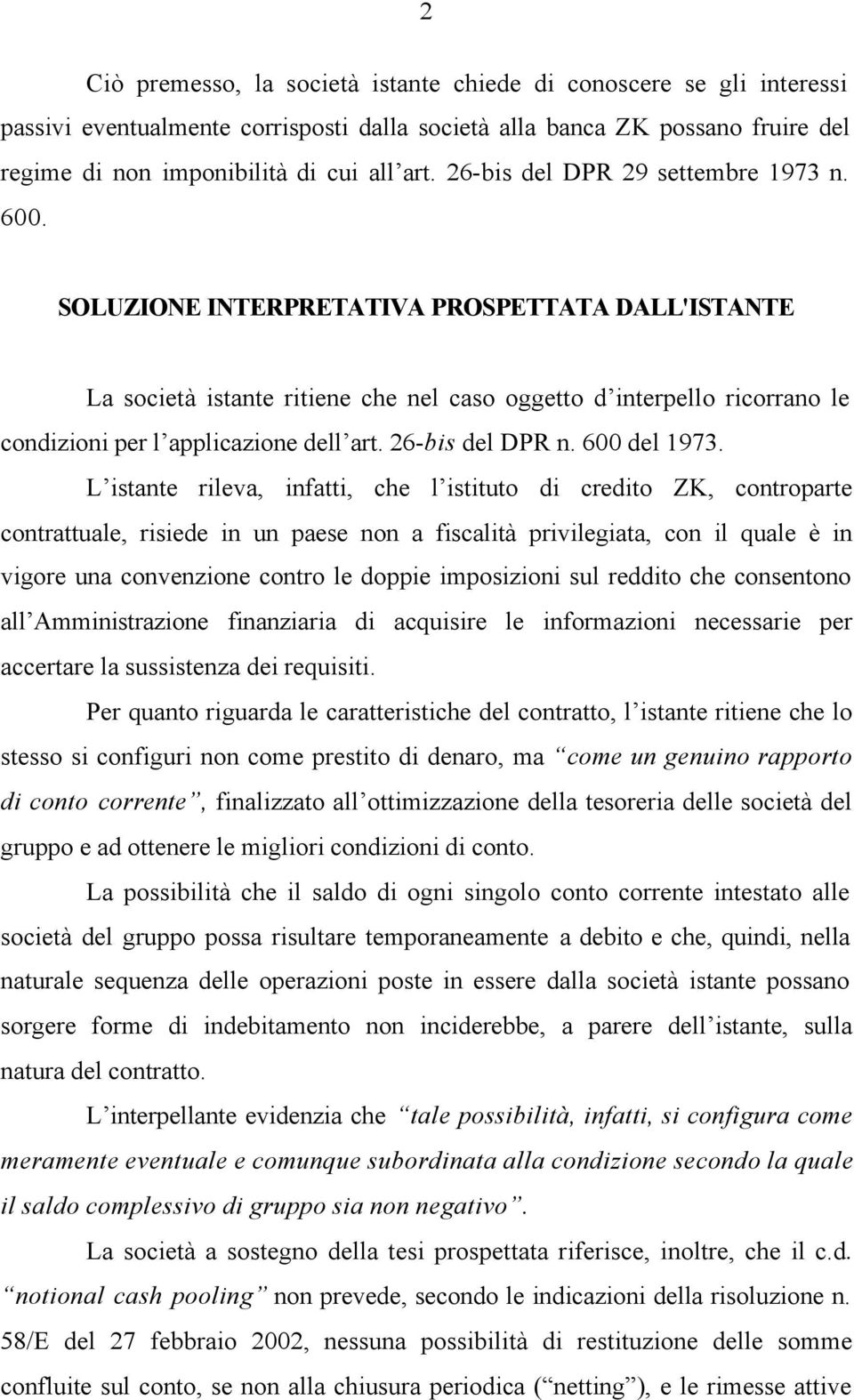 SOLUZIONE INTERPRETATIVA PROSPETTATA DALL'ISTANTE La società istante ritiene che nel caso oggetto d interpello ricorrano le condizioni per l applicazione dell art. 26-bis del DPR n. 600 del 1973.