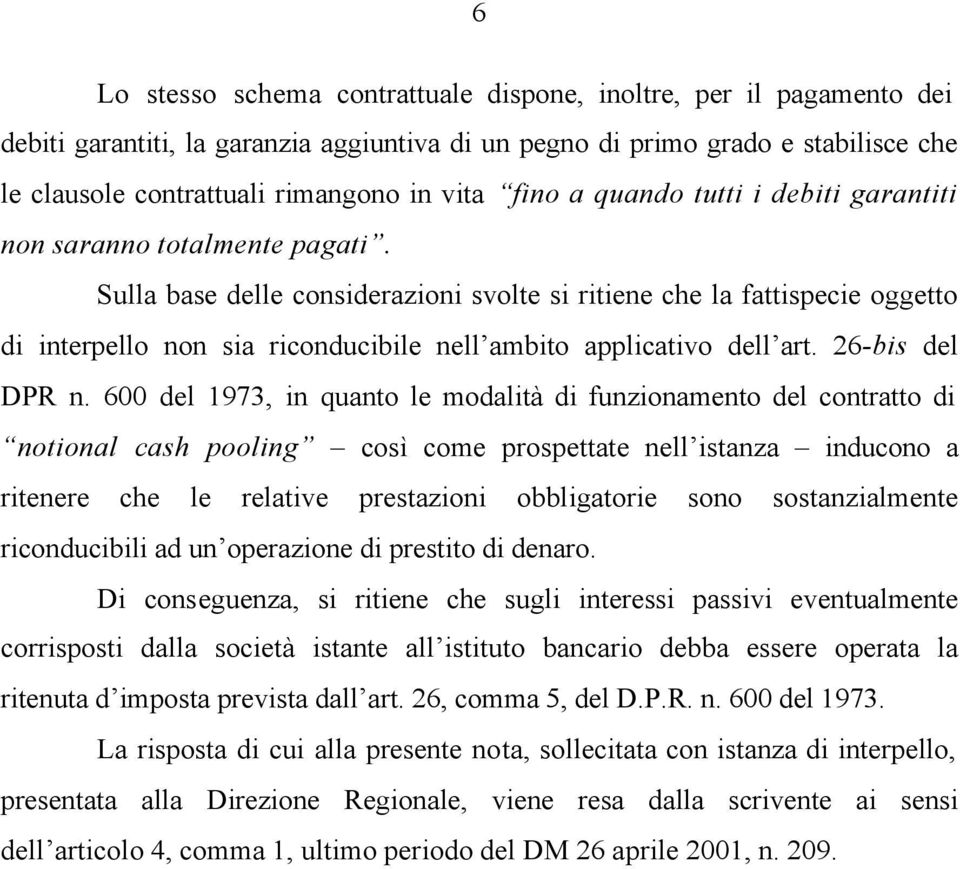 Sulla base delle considerazioni svolte si ritiene che la fattispecie oggetto di interpello non sia riconducibile nell ambito applicativo dell art. 26-bis del DPR n.