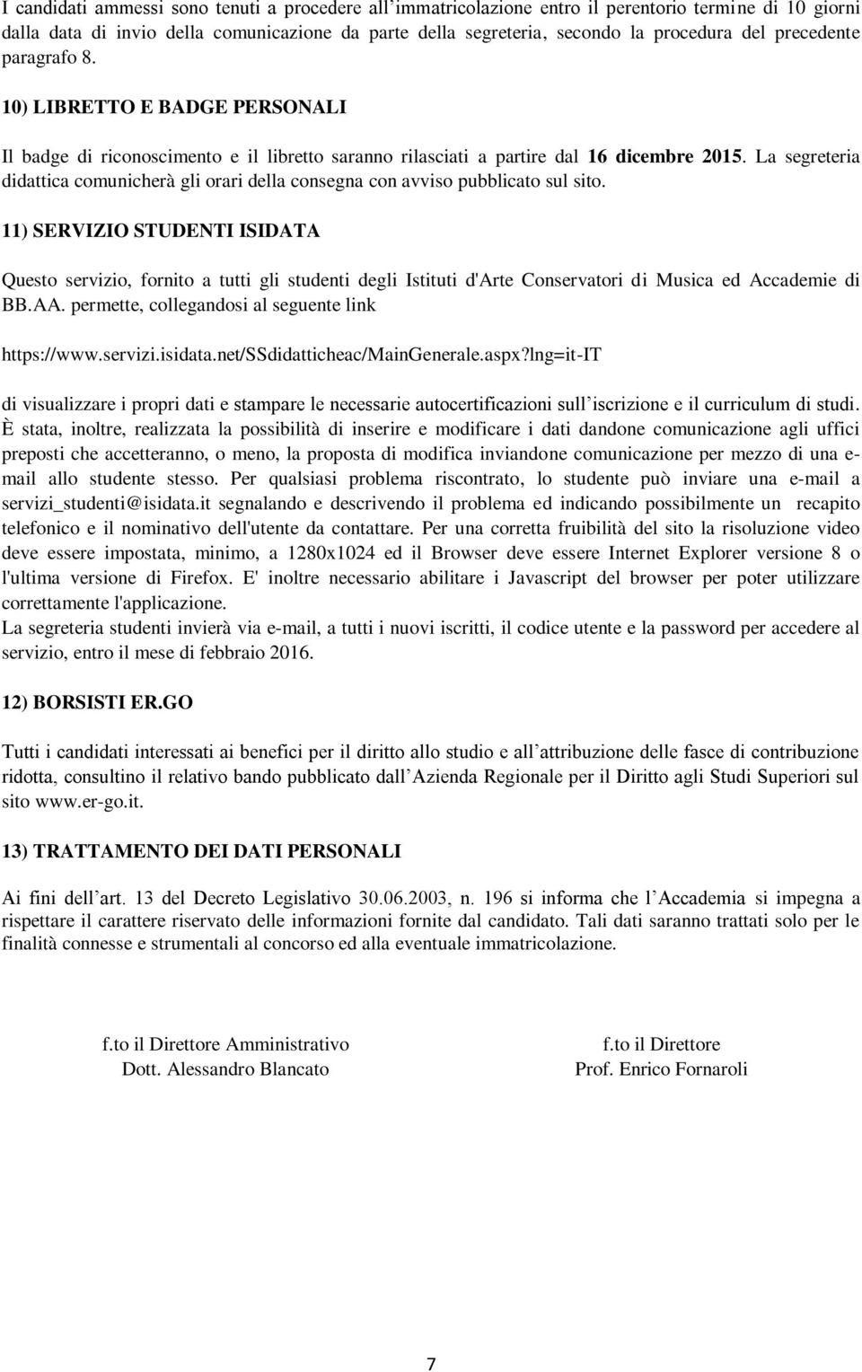 La segreteria didattica comunicherà gli orari della consegna con avviso pubblicato sul sito.