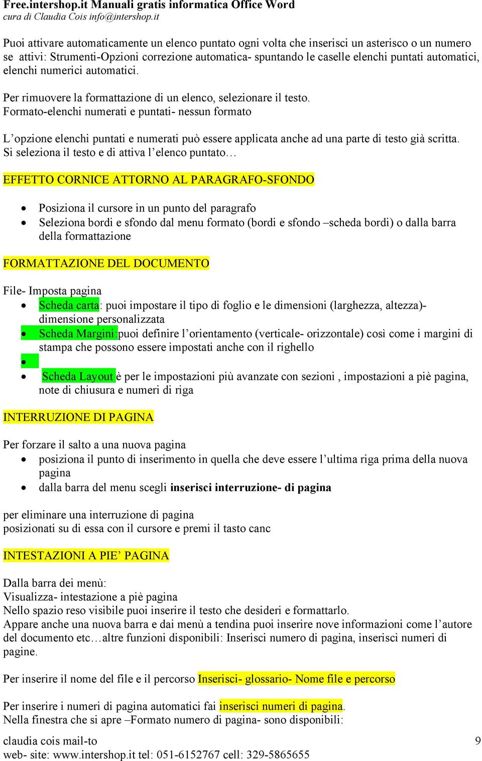 Formato-elenchi numerati e puntati- nessun formato L opzione elenchi puntati e numerati può essere applicata anche ad una parte di testo già scritta.