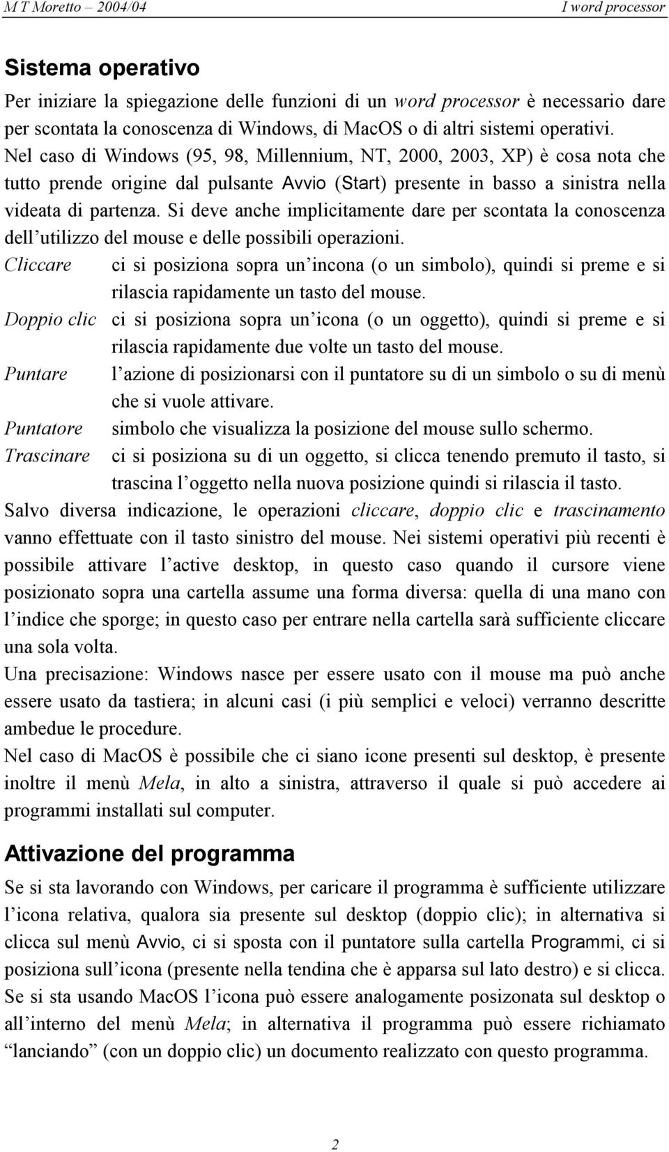 Si deve anche implicitamente dare per scontata la conoscenza dell utilizzo del mouse e delle possibili operazioni.