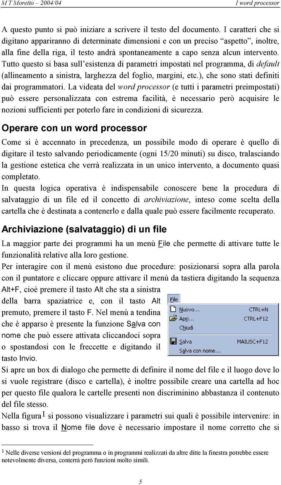 Tutto questo si basa sull esistenza di parametri impostati nel programma, di default (allineamento a sinistra, larghezza del foglio, margini, etc.), che sono stati definiti dai programmatori.