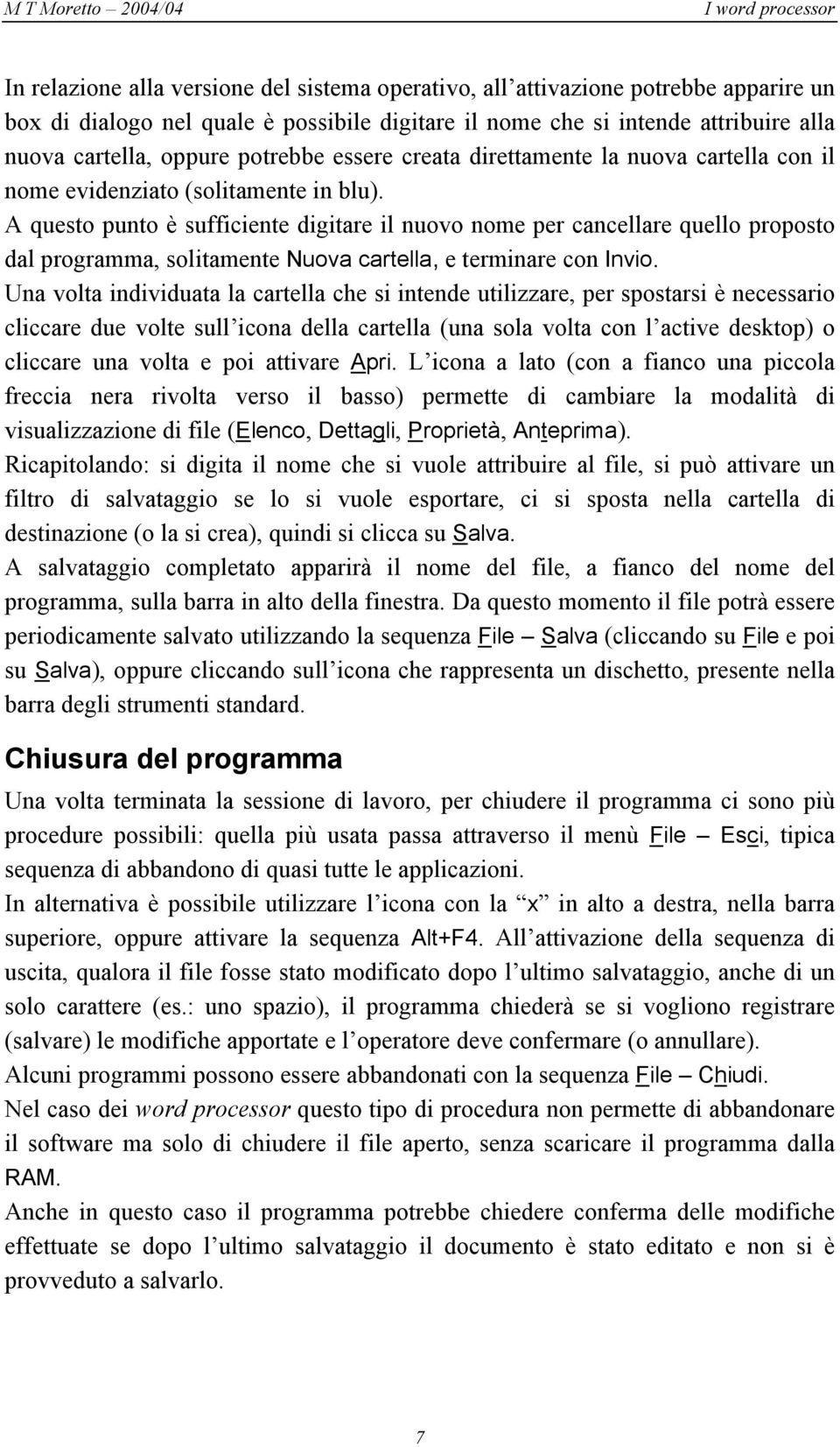 A questo punto è sufficiente digitare il nuovo nome per cancellare quello proposto dal programma, solitamente Nuova cartella, e terminare con Invio.