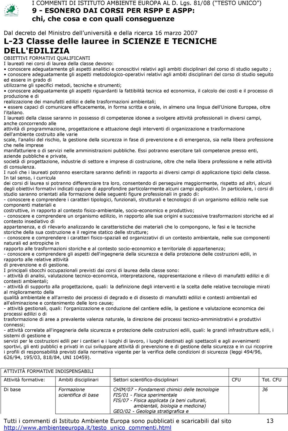 metodologico-operativi relativi agli ambiti disciplinari del corso di studio seguito ed essere in grado di utilizzarne gli specifici metodi, tecniche e strumenti; conoscere adeguatamente gli aspetti