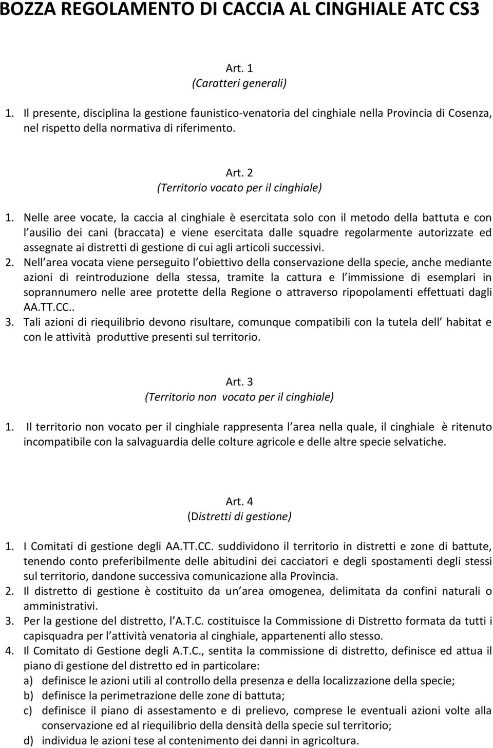 Nelle aree vocate, la caccia al cinghiale è esercitata solo con il metodo della battuta e con l ausilio dei cani (braccata) e viene esercitata dalle squadre regolarmente autorizzate ed assegnate ai