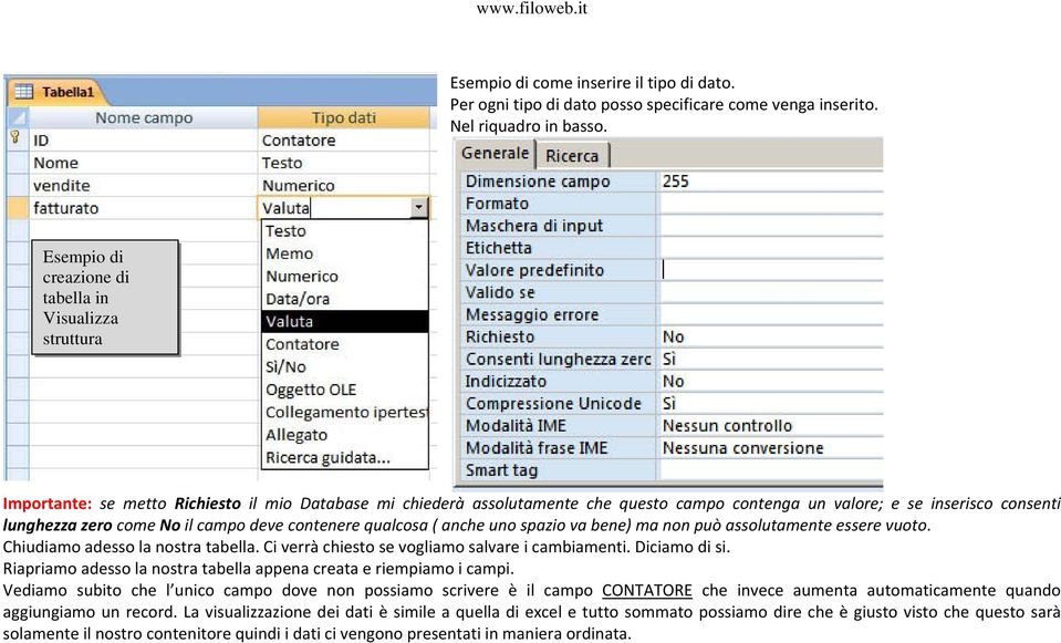zero come No il campo deve contenere qualcosa ( anche uno spazio va bene) ma non può assolutamente essere vuoto. Chiudiamo adesso la nostra tabella. Ci verrà chiesto se vogliamo salvare i cambiamenti.