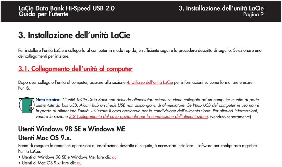 Selezionare uno dei collegamenti per iniziare. 3.1. Collegamento dell unità al computer Dopo aver collegato l unità al computer, passare alla sezione 4.