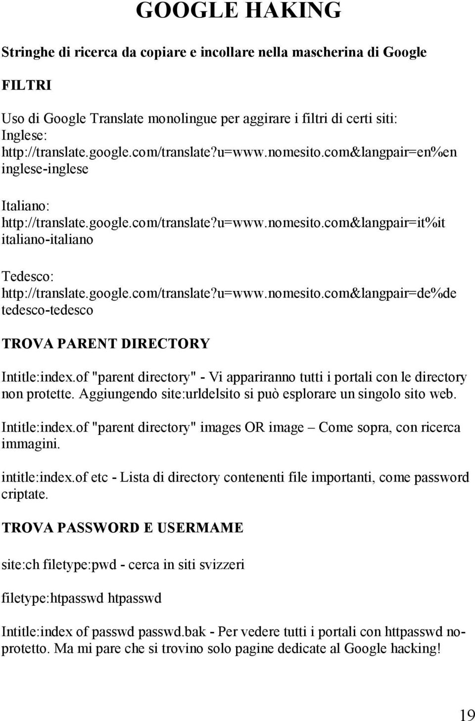 of "parent directory" - Vi appariranno tutti i portali con le directory non protette. Aggiungendo site:urldelsito si può esplorare un singolo sito web. Intitle:index.