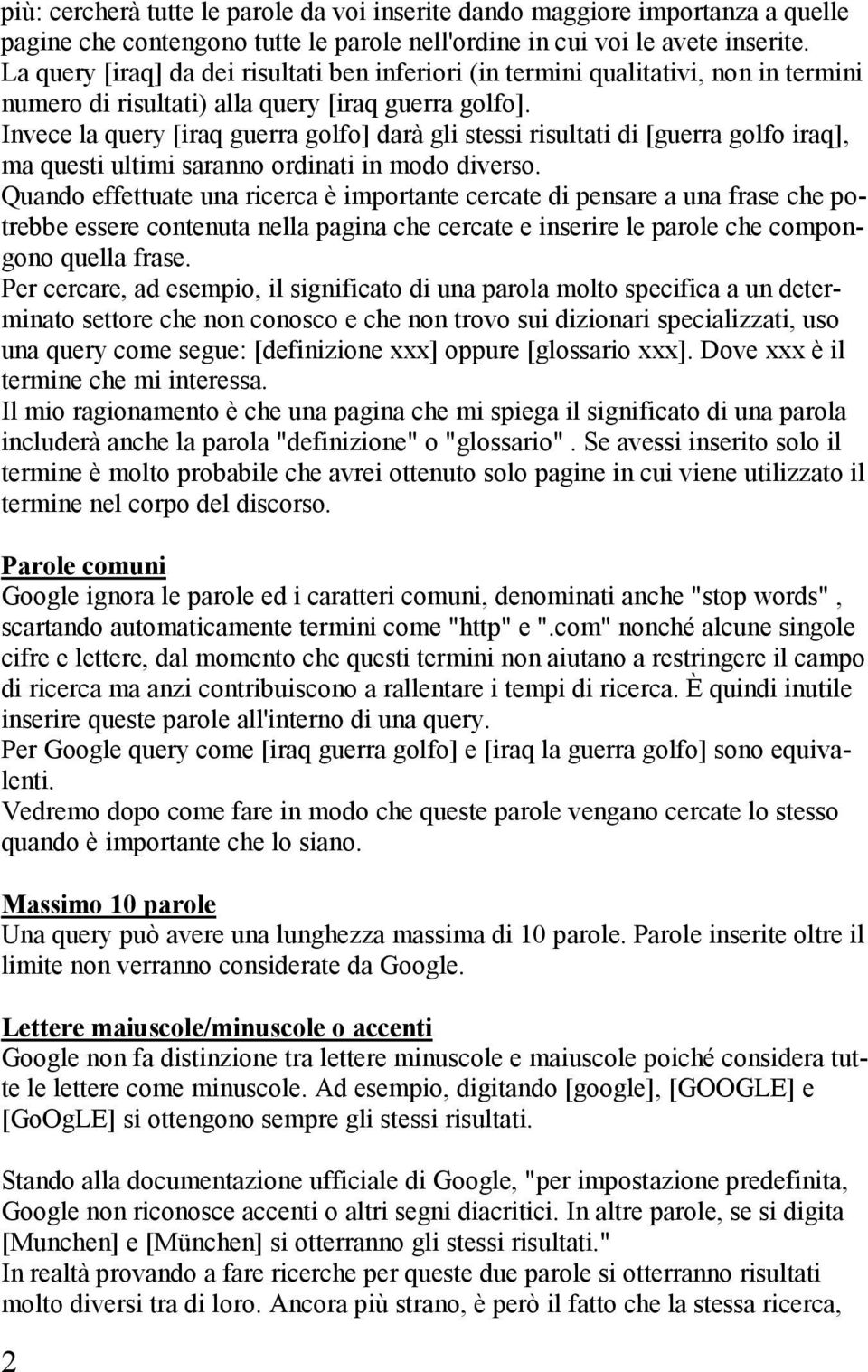 Invece la query [iraq guerra golfo] darà gli stessi risultati di [guerra golfo iraq], ma questi ultimi saranno ordinati in modo diverso.