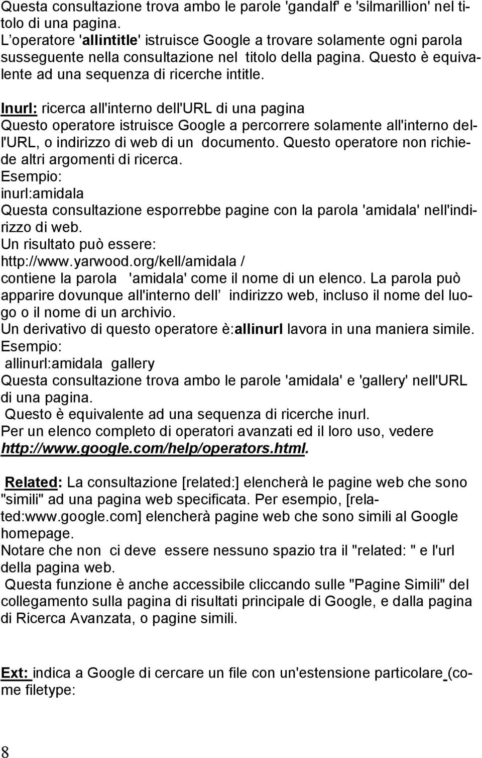 Inurl: ricerca all'interno dell'url di una pagina Questo operatore istruisce Google a percorrere solamente all'interno dell'url, o indirizzo di web di un documento.