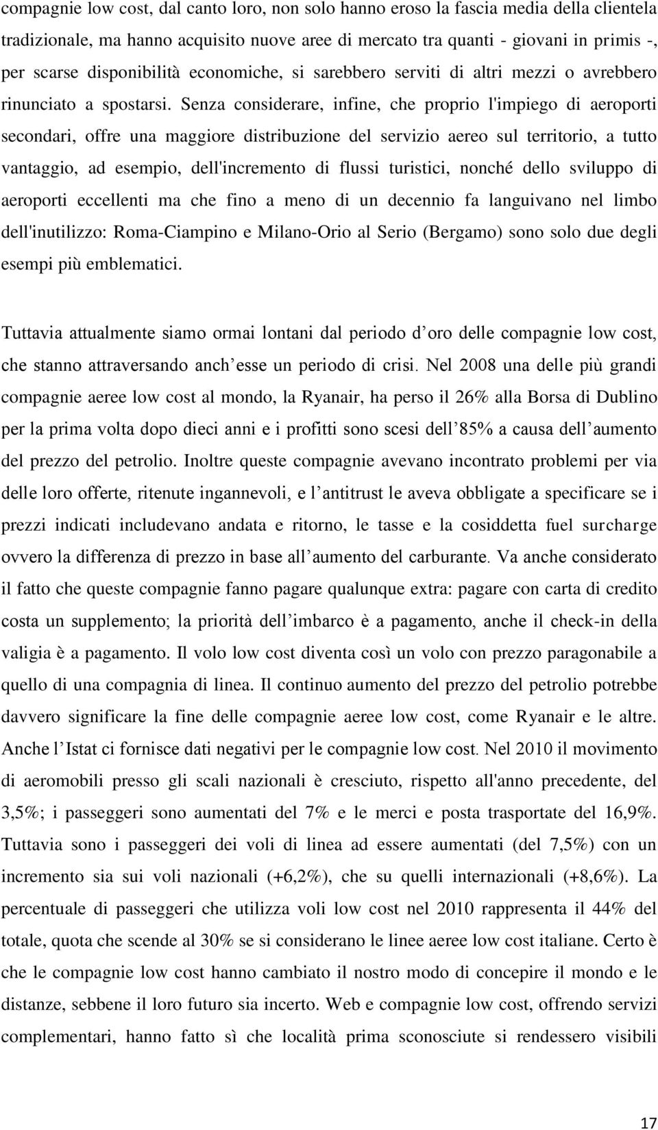 Senza considerare, infine, che proprio l'impiego di aeroporti secondari, offre una maggiore distribuzione del servizio aereo sul territorio, a tutto vantaggio, ad esempio, dell'incremento di flussi