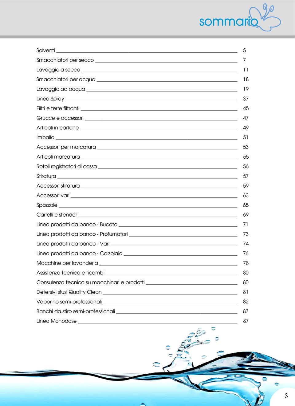 69 Linea prodotti da banco - Bucato 71 Linea prodotti da banco - Profumatori 73 Linea prodotti da banco - Vari 74 Linea prodotti da banco - Calzolaio 76 Macchine per lavanderia 78