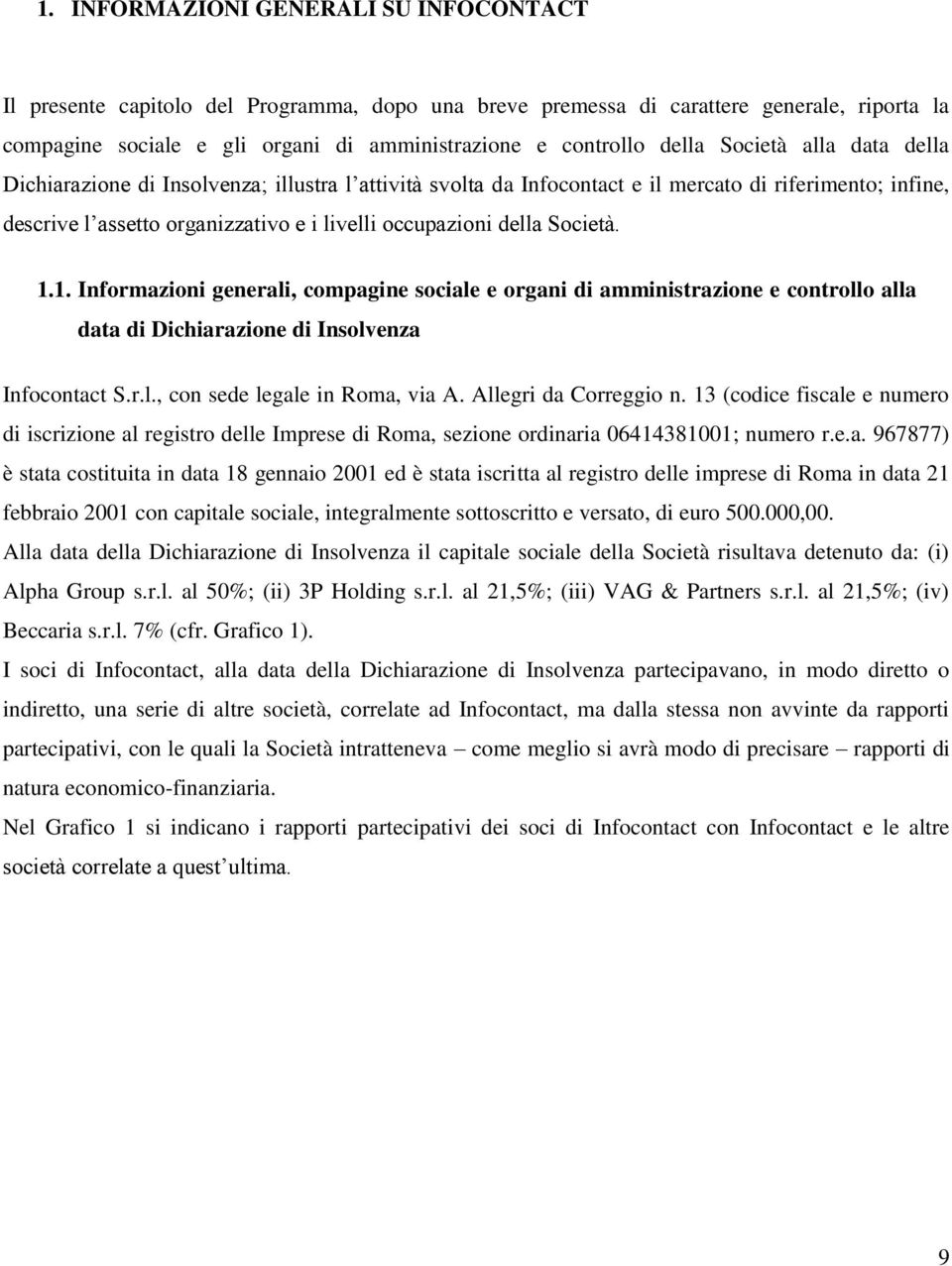 della Società. 1.1. Informazioni generali, compagine sociale e organi di amministrazione e controllo alla data di Dichiarazione di Insolvenza Infocontact S.r.l., con sede legale in Roma, via A.