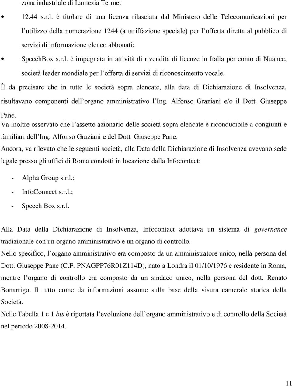 è titolare di una licenza rilasciata dal Ministero delle Telecomunicazioni per l utilizzo della numerazione 1244 (a tariffazione speciale) per l offerta diretta al pubblico di servizi di informazione