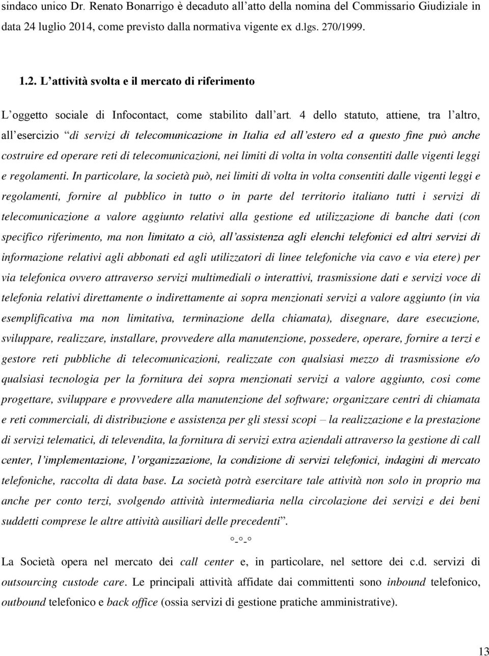 4 dello statuto, attiene, tra l altro, all esercizio di servizi di telecomunicazione in Italia ed all estero ed a questo fine può anche costruire ed operare reti di telecomunicazioni, nei limiti di