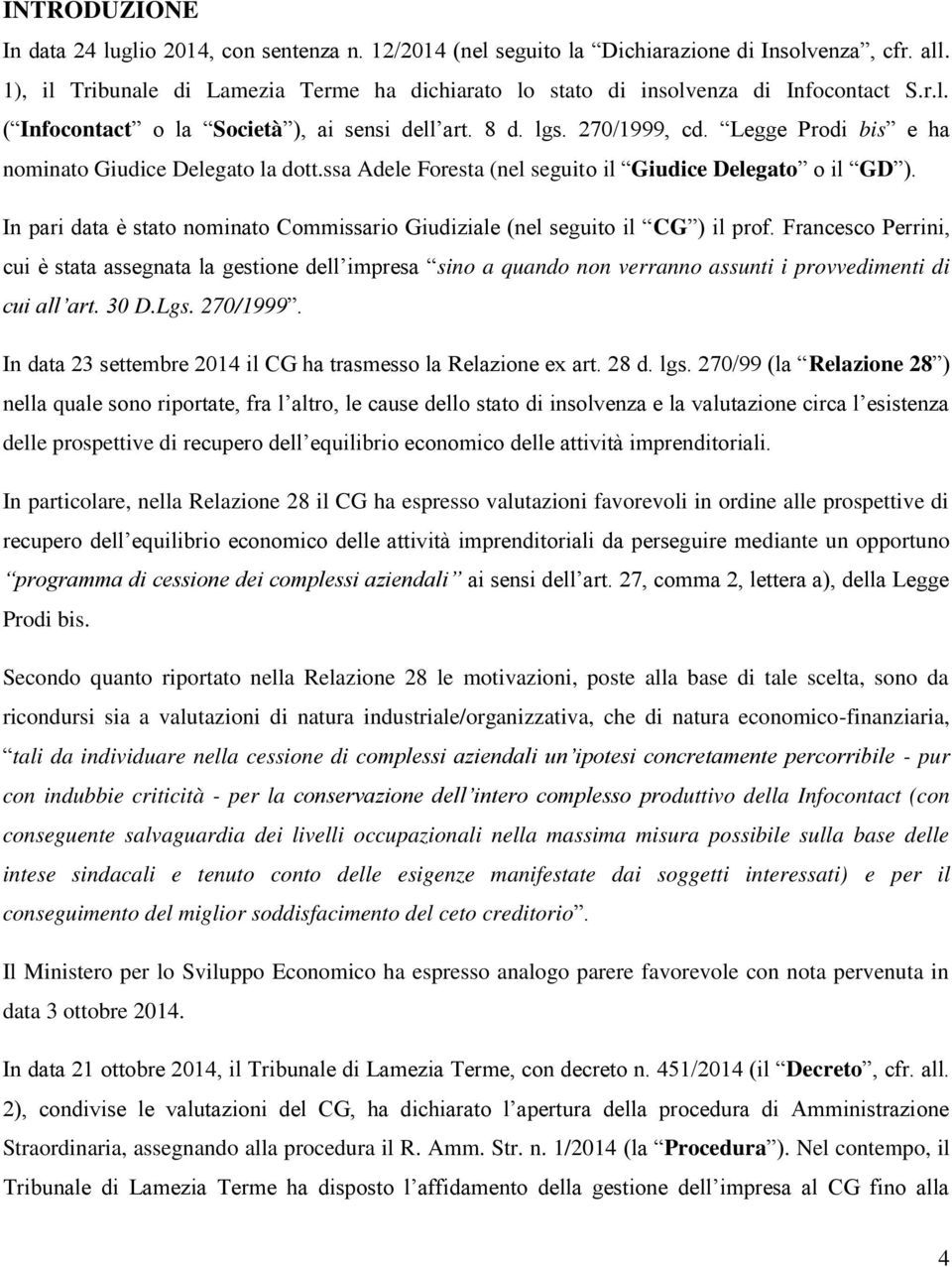 Legge Prodi bis e ha nominato Giudice Delegato la dott.ssa Adele Foresta (nel seguito il Giudice Delegato o il GD ). In pari data è stato nominato Commissario Giudiziale (nel seguito il CG ) il prof.