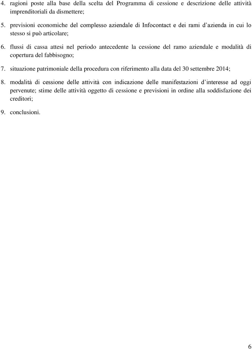 flussi di cassa attesi nel periodo antecedente la cessione del ramo aziendale e modalità di copertura del fabbisogno; 7.