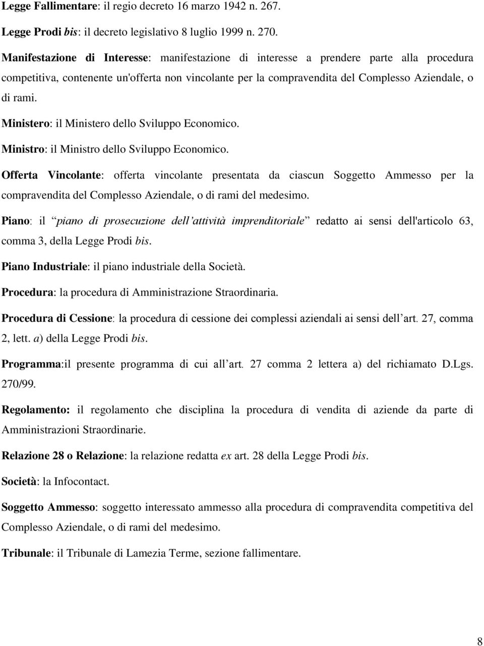 Ministero: il Ministero dello Sviluppo Economico. Ministro: il Ministro dello Sviluppo Economico.