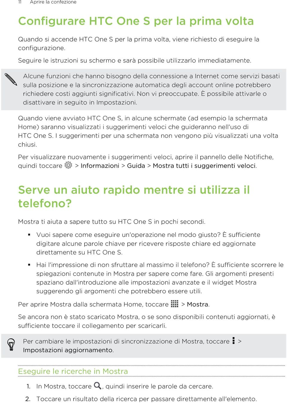 Alcune funzioni che hanno bisogno della connessione a Internet come servizi basati sulla posizione e la sincronizzazione automatica degli account online potrebbero richiedere costi aggiunti