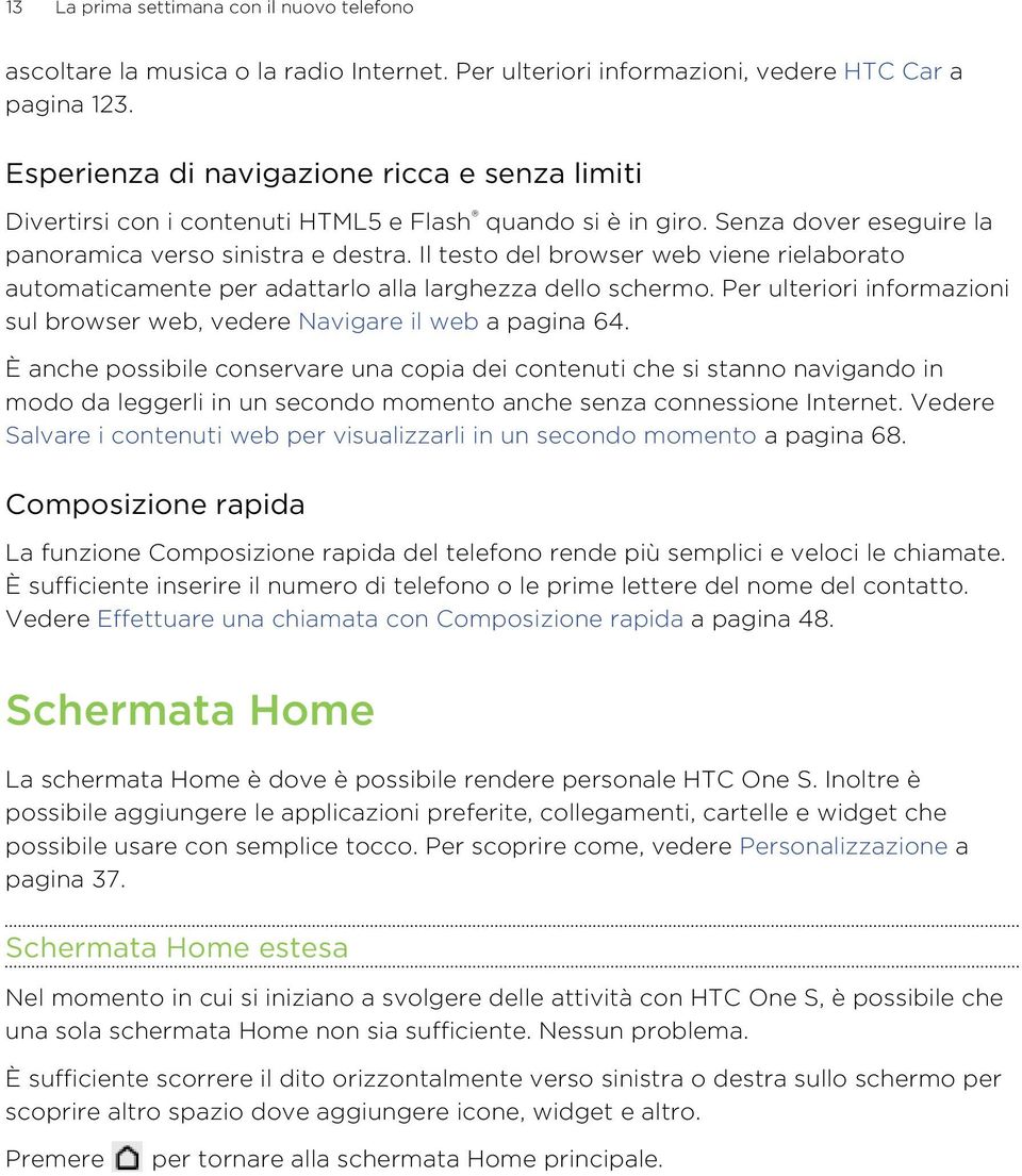 Il testo del browser web viene rielaborato automaticamente per adattarlo alla larghezza dello schermo. Per ulteriori informazioni sul browser web, vedere Navigare il web a pagina 64.
