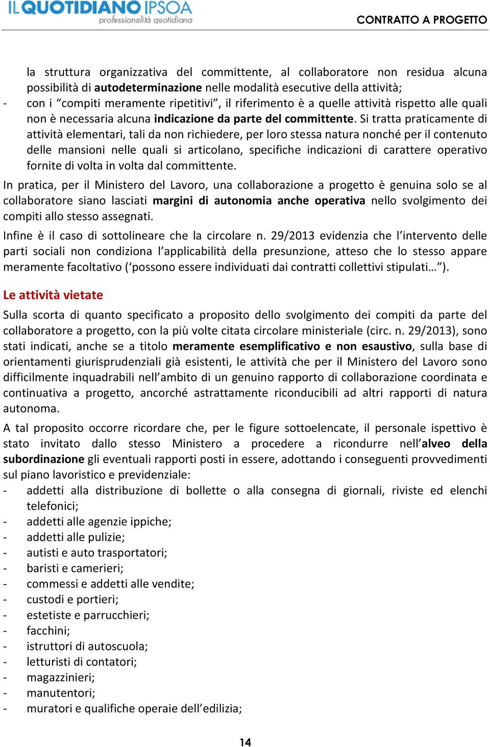 Si tratta praticamente di attività elementari, tali da non richiedere, per loro stessa natura nonché per il contenuto delle mansioni nelle quali si articolano, specifiche indicazioni di carattere