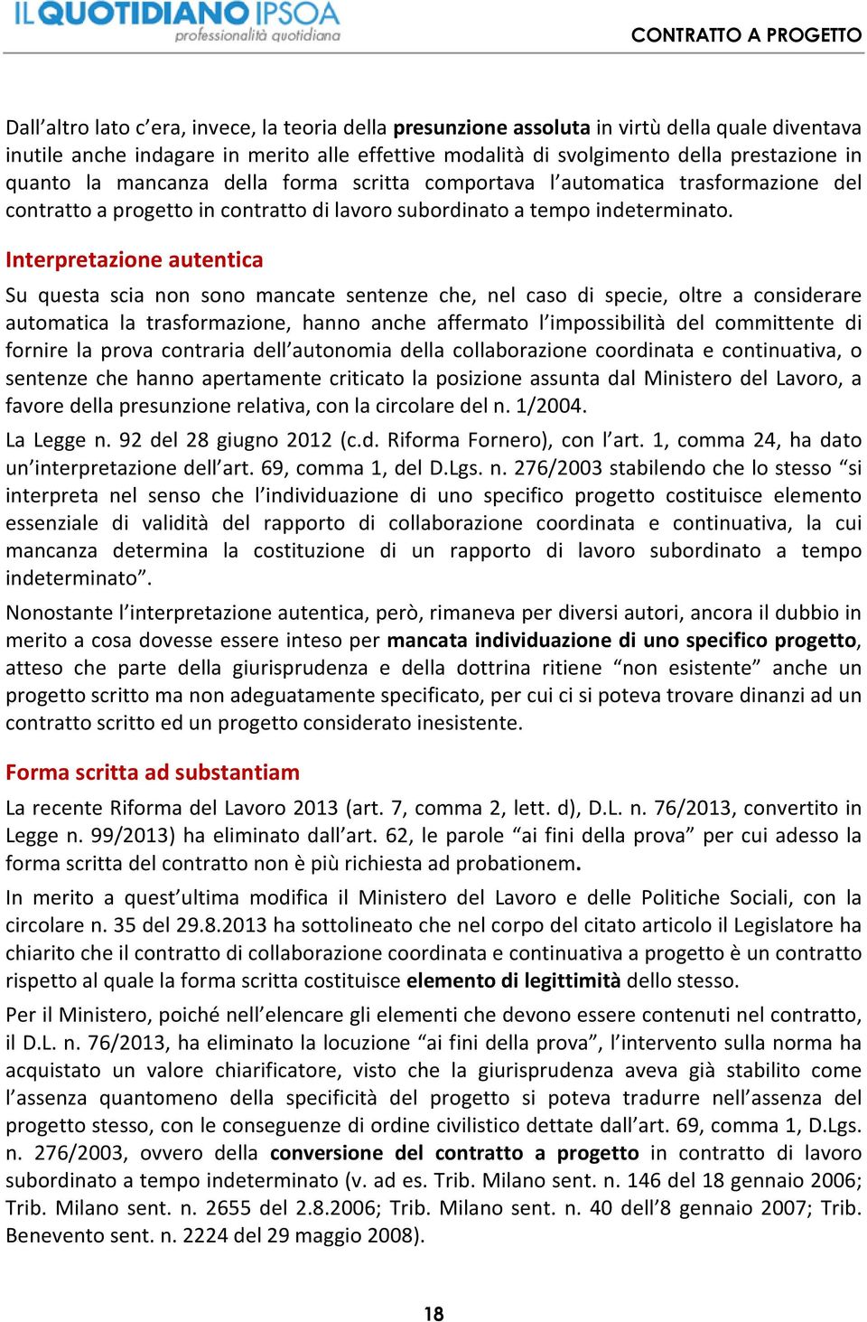 Interpretazione autentica Su questa scia non sono mancate sentenze che, nel caso di specie, oltre a considerare automatica la trasformazione, hanno anche affermato l impossibilità del committente di