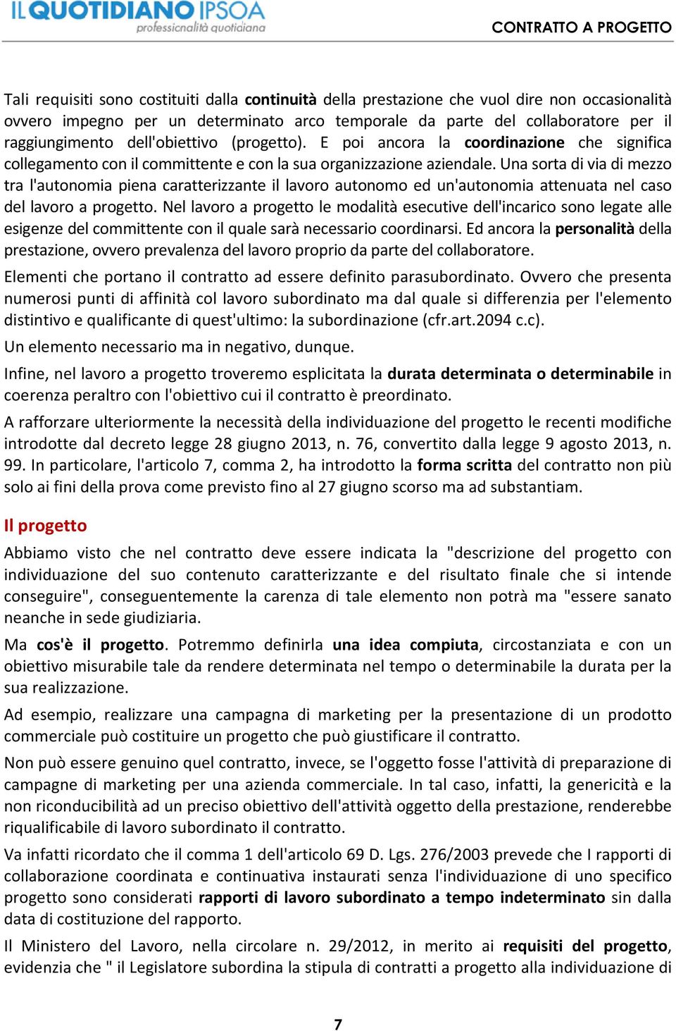 Una sorta di via di mezzo tra l'autonomia piena caratterizzante il lavoro autonomo ed un'autonomia attenuata nel caso del lavoro a progetto.