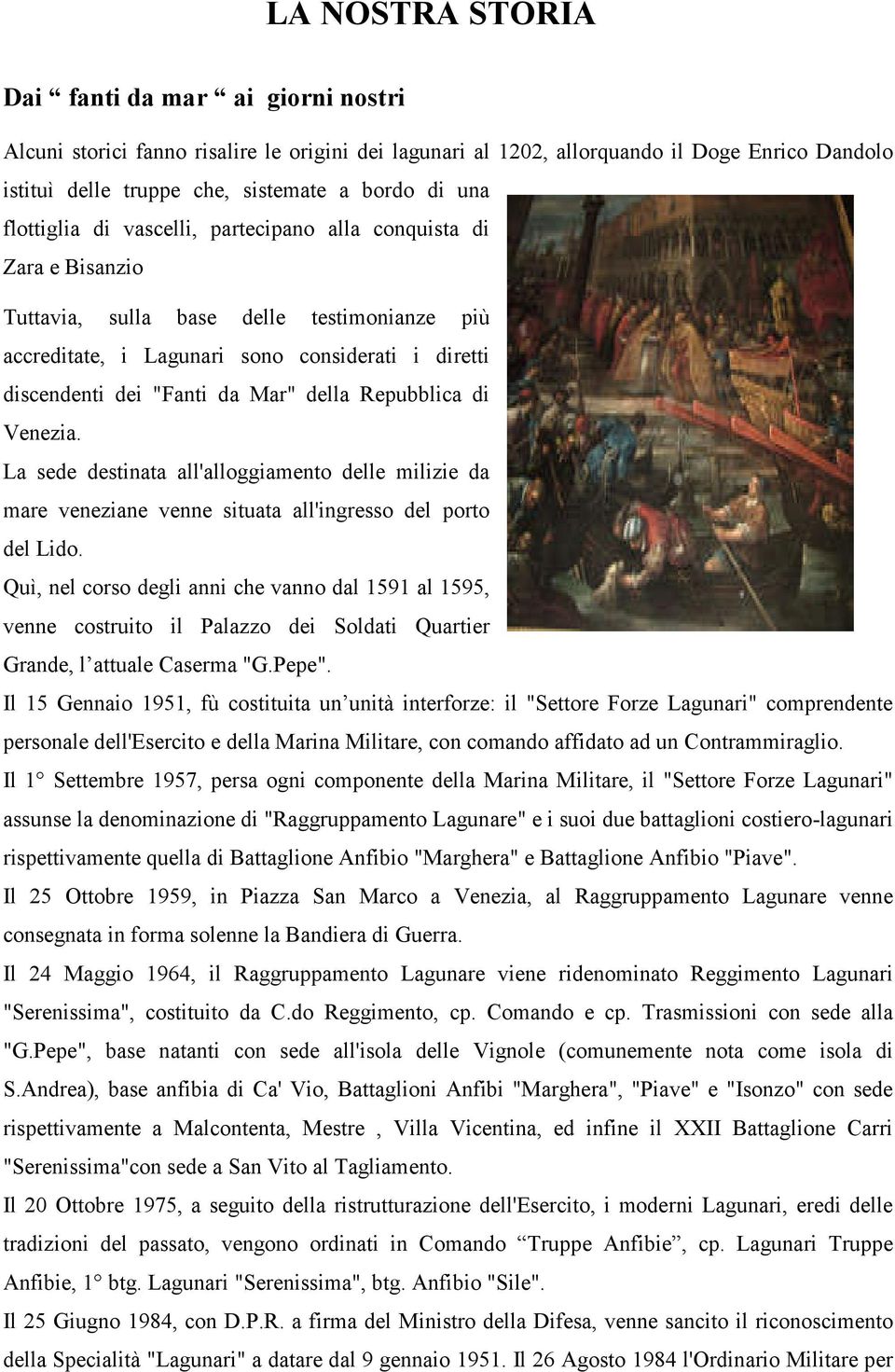 della Repubblica di Venezia. La sede destinata all'alloggiamento delle milizie da mare veneziane venne situata all'ingresso del porto del Lido.