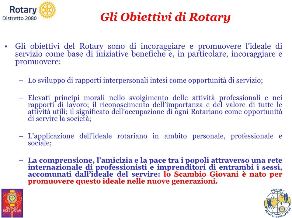 valore di tutte le attività utili; il significato dell occupazione di ogni Rotariano come opportunità di servire la società; L applicazione dell ideale rotariano in ambito personale, professionale e