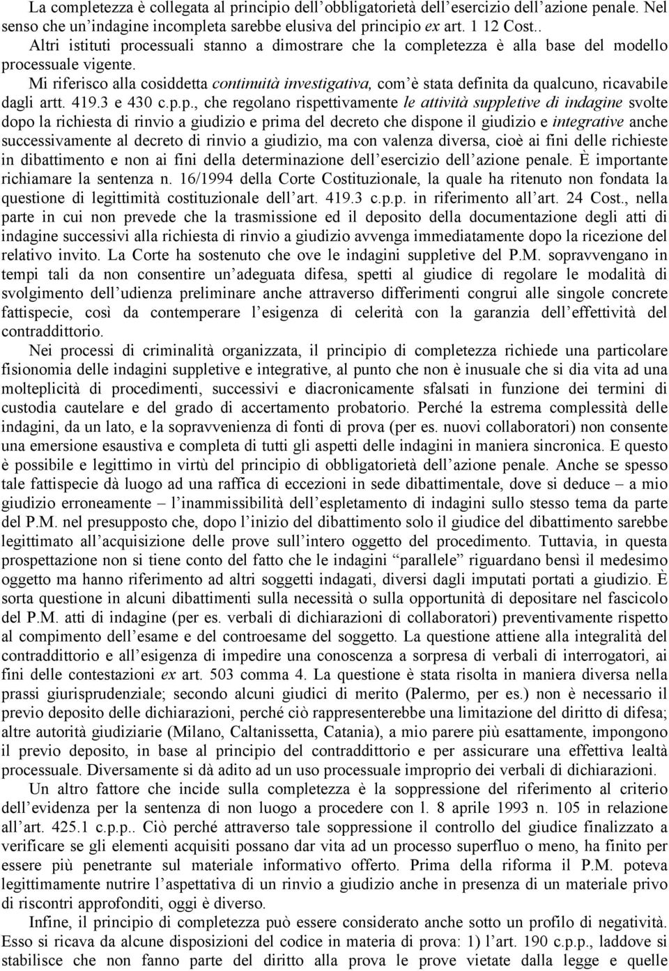 Mi riferisco alla cosiddetta continuità investigativa, com è stata definita da qualcuno, ricavabile dagli artt. 419.3 e 430 c.p.