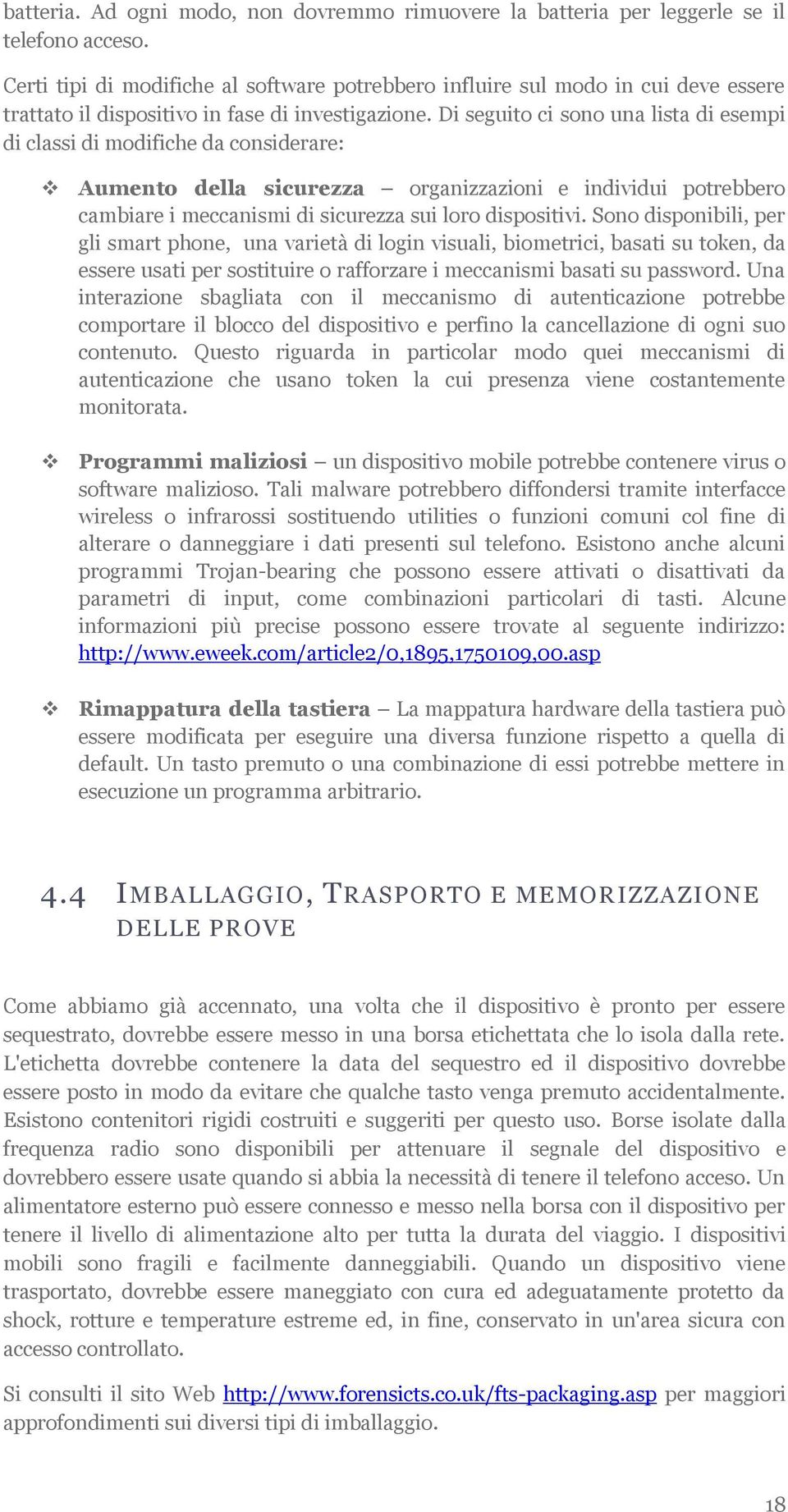 Di seguito ci sono una lista di esempi di classi di modifiche da considerare: Aumento della sicurezza organizzazioni e individui potrebbero cambiare i meccanismi di sicurezza sui loro dispositivi.